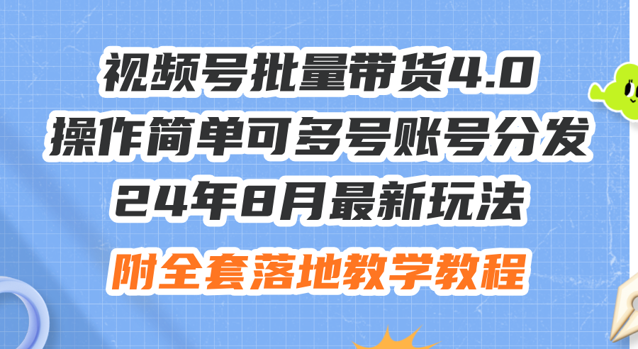 （12093期）24年8月最新玩法视频号批量带货4.0，操作简单可多号账号分发，附全套落…-校睿铺