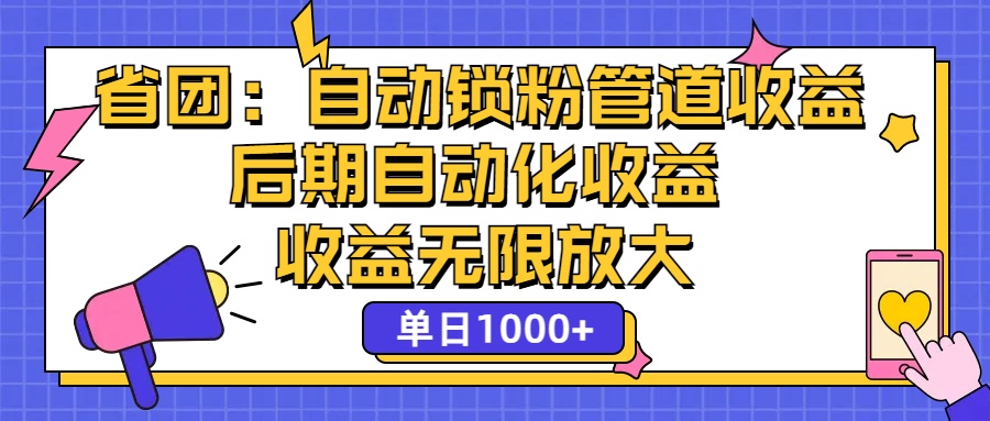 （12135期）省团：一键锁粉，管道式收益，后期被动收益，收益无限放大，单日1000+-校睿铺