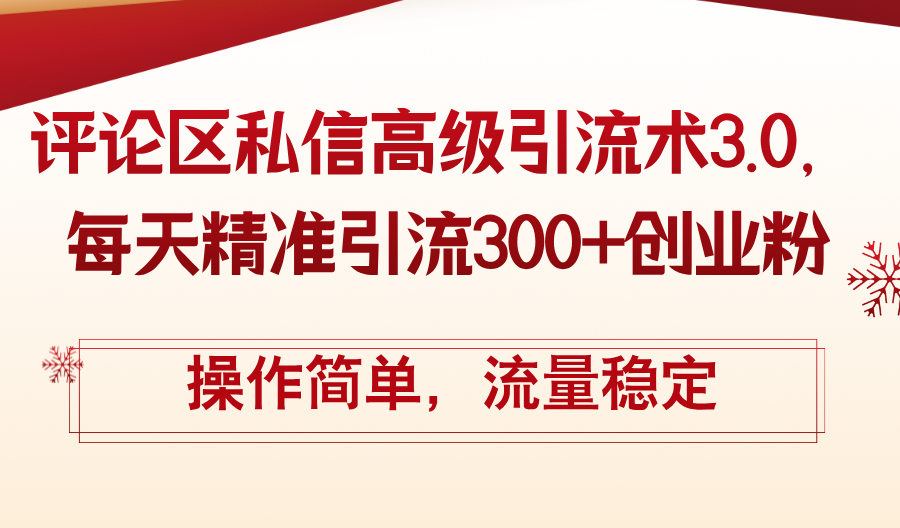 （12145期）评论区私信高级引流术3.0，每天精准引流300+创业粉，操作简单，流量稳定-校睿铺