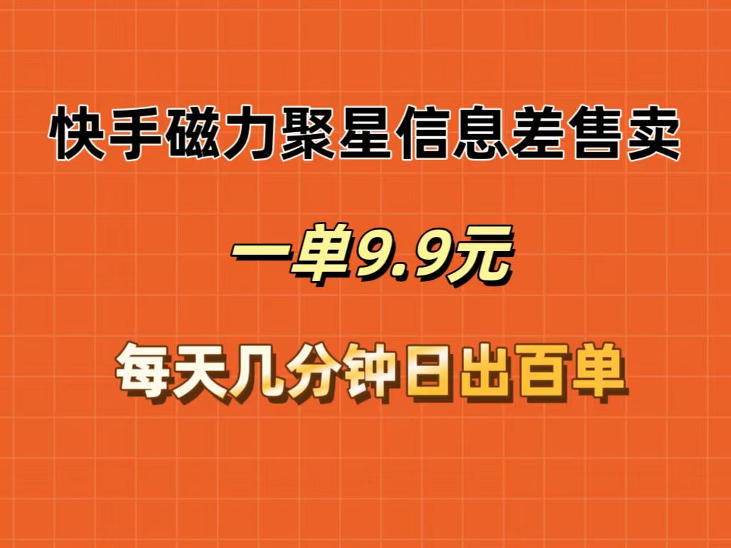 （12150期）快手磁力聚星信息差售卖，一单9.9.每天几分钟，日出百单-校睿铺