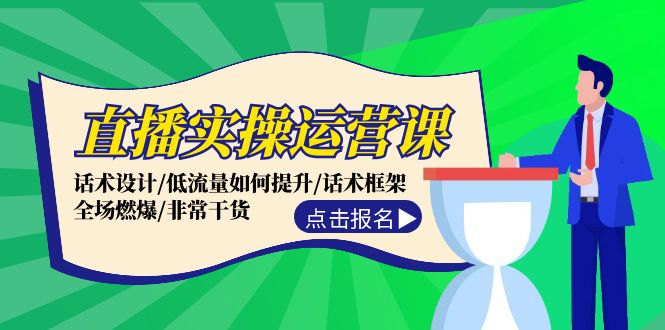 （12153期）直播实操运营课：话术设计/低流量如何提升/话术框架/全场燃爆/非常干货-校睿铺