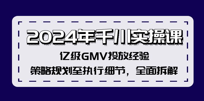 （12189期）2024年千川实操课，亿级GMV投放经验，策略规划至执行细节，全面拆解-校睿铺