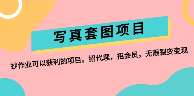 （12220期）写真套图项目：抄作业可以获利的项目。招代理，招会员，无限裂变变现-校睿铺