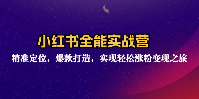 （12235期）小红书全能实战营：精准定位，爆款打造，实现轻松涨粉变现之旅-校睿铺