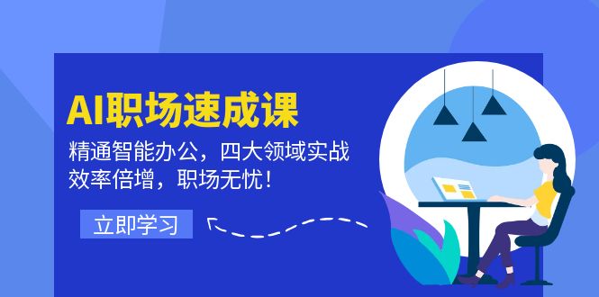 （12247期）AI职场速成课：精通智能办公，四大领域实战，效率倍增，职场无忧！-校睿铺