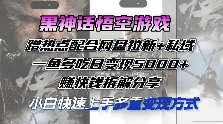 （12271期）黑神话悟空游戏蹭热点配合网盘拉新+私域，一鱼多吃日变现5000+赚快钱拆…-校睿铺