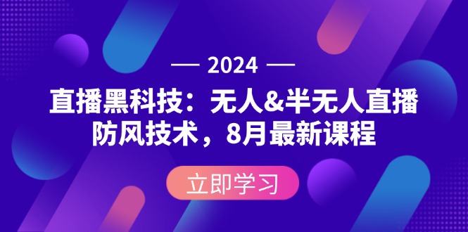 （12381期）2024直播黑科技：无人&半无人直播防风技术，8月最新课程-校睿铺