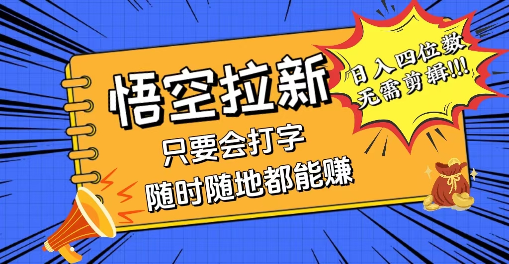 （12408期）会打字就能赚，悟空拉新最新玩法，日入四位数，无需作品，小白也能当天…-校睿铺