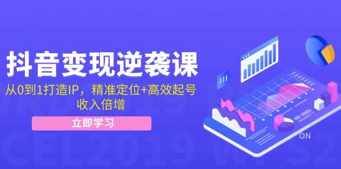 （12480期）抖音变现逆袭课：从0到1打造IP，精准定位+高效起号，收入倍增-校睿铺