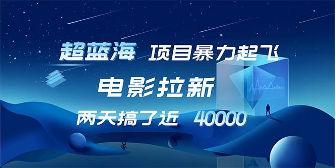 （12484期）【超蓝海项目】电影拉新，1天搞了近2w，超级好出单，直接起飞-校睿铺