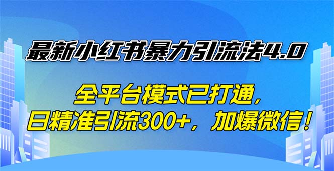 （12505期）最新小红书暴力引流法4.0， 全平台模式已打通，日精准引流300+，加爆微…-校睿铺