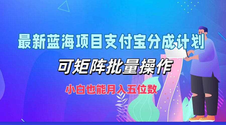 （12515期）最新蓝海项目支付宝分成计划，可矩阵批量操作，小白也能月入五位数-校睿铺