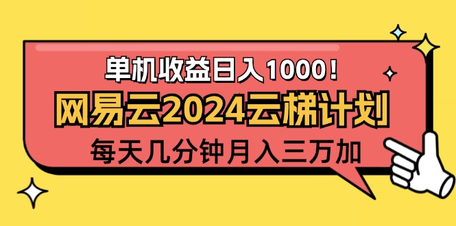 （12539期）2024网易云云梯计划项目，每天只需操作几分钟 一个账号一个月一万到三万-校睿铺