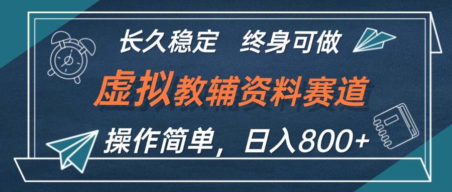 （12561期）虚拟教辅资料玩法，日入800+，操作简单易上手，小白终身可做长期稳定-校睿铺