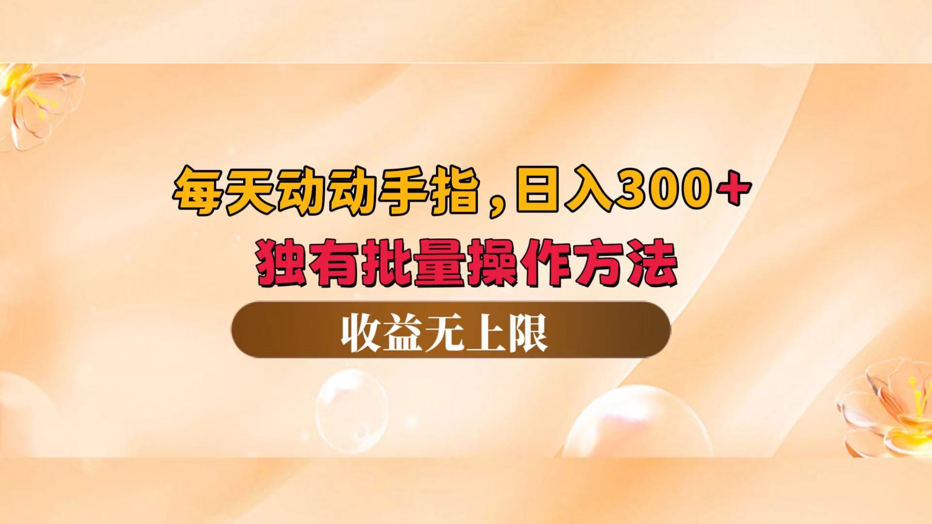 （12564期）每天动动手指头，日入300+，独有批量操作方法，收益无上限-校睿铺