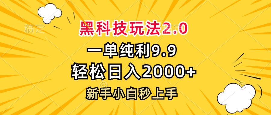 （13099期）黑科技玩法2.0，一单9.9，轻松日入2000+，新手小白秒上手-校睿铺