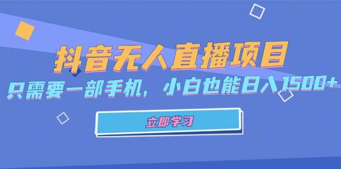 （13124期）抖音无人直播项目，只需要一部手机，小白也能日入1500+-校睿铺