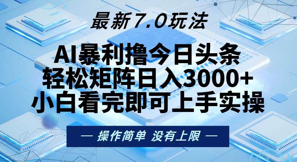 （13125期）今日头条最新7.0玩法，轻松矩阵日入3000+-校睿铺