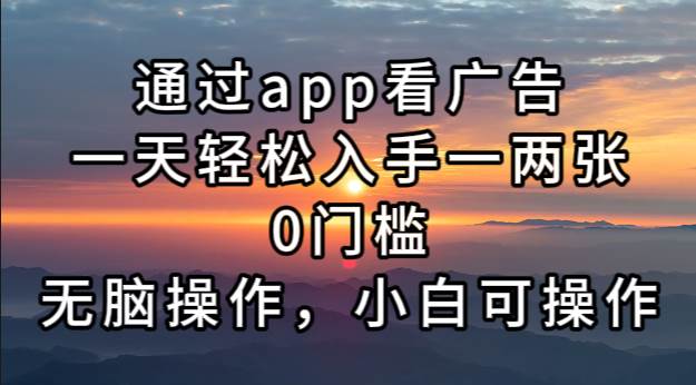 （13207期）通过app看广告，一天轻松入手一两张0门槛，无脑操作，小白可操作-校睿铺