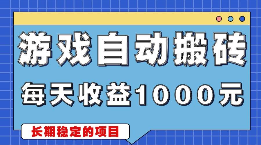 （13494期）游戏无脑自动搬砖，每天收益1000+ 稳定简单的副业项目-校睿铺