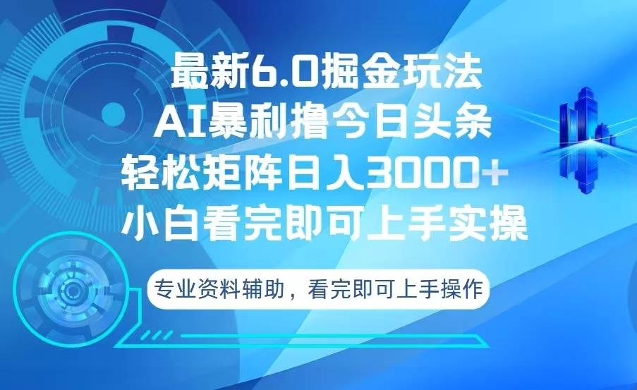 （13500期）今日头条最新6.0掘金玩法，轻松矩阵日入3000+-校睿铺