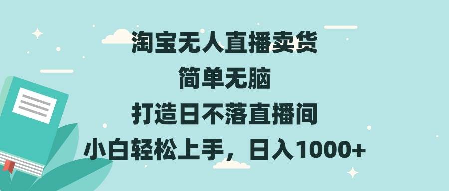 （13502期）淘宝无人直播卖货 简单无脑 打造日不落直播间 小白轻松上手，日入1000+-校睿铺