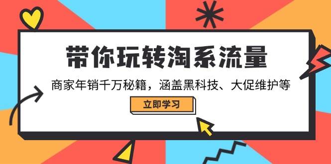 （14109期）带你玩转淘系流量，商家年销千万秘籍，涵盖黑科技、大促维护等-校睿铺