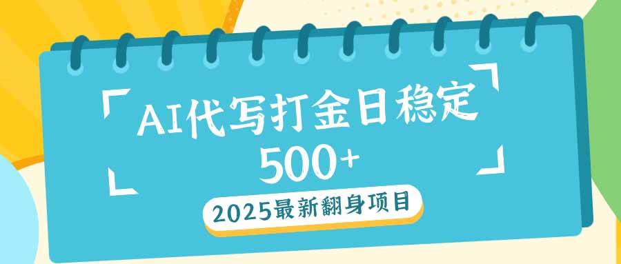 （14112期）2025最新AI打金代写日稳定500+：2025最新翻身项目-校睿铺