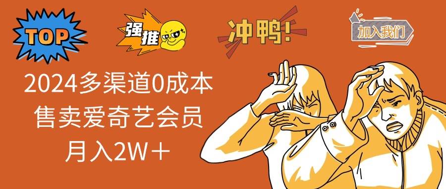 （14118期）2025多渠道0成本售卖爱奇艺会员月入2W＋-校睿铺