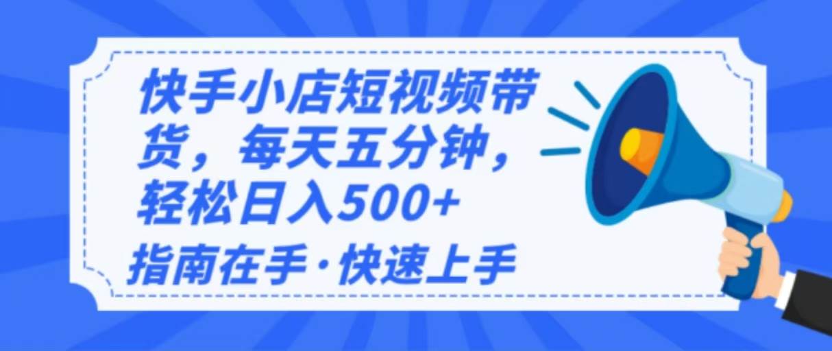 （14142期）2025最新快手小店运营，单日变现500+  新手小白轻松上手！-校睿铺