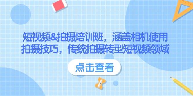 （14144期）短视频&拍摄培训班，涵盖相机使用、拍摄技巧，传统拍摄转型短视频领域-校睿铺