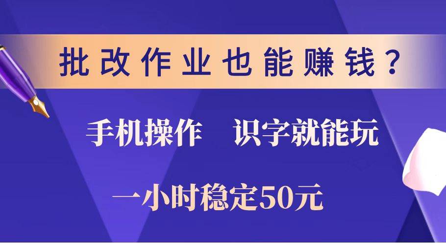 （14285期）批改作业也能赚钱？0门槛手机项目，识字就能玩！一小时稳定50元！-校睿铺