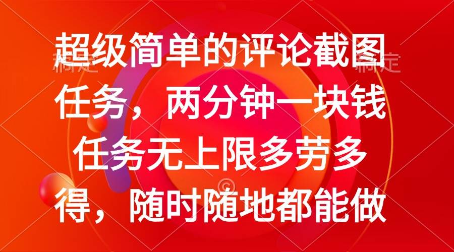 （14308期）简单的评论截图任务，两分钟一块钱 任务无上限多劳多得，随时随地都能做-校睿铺