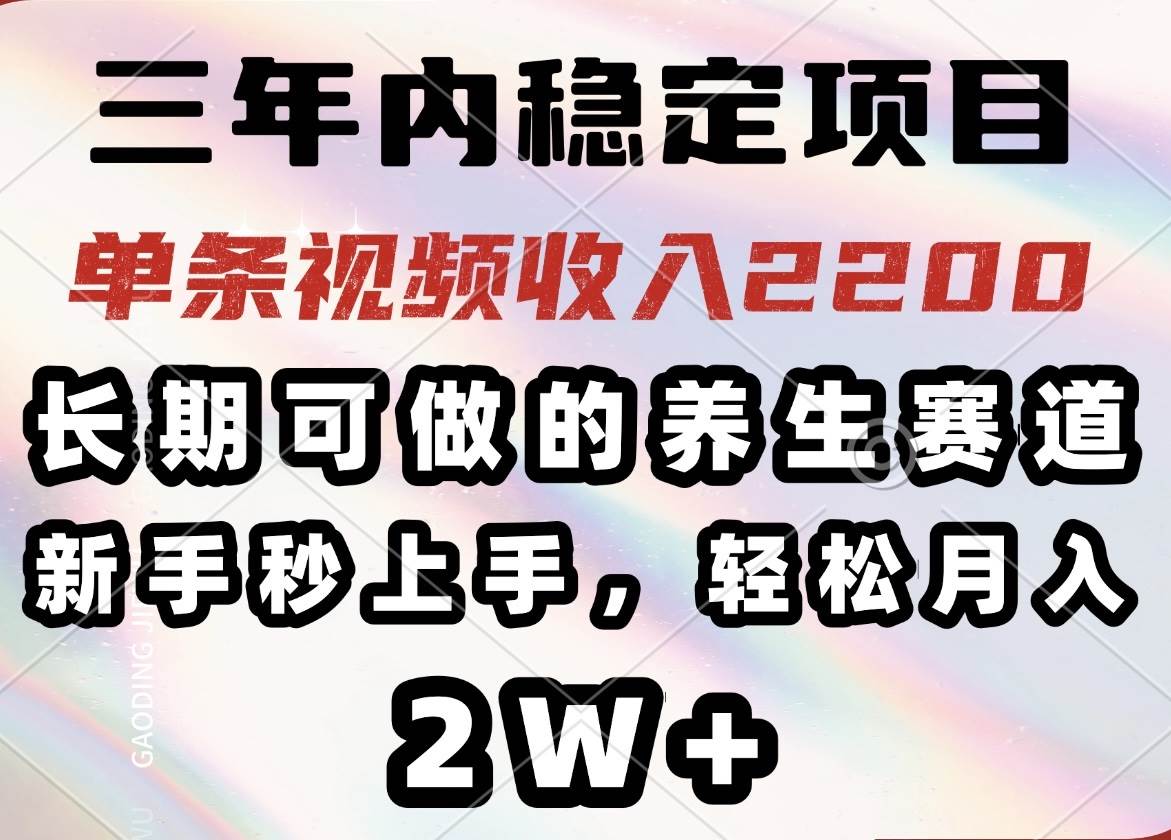 （14312期）三年内稳定项目，长期可做的养生赛道，单条视频收入2200，新手秒上手，…-校睿铺