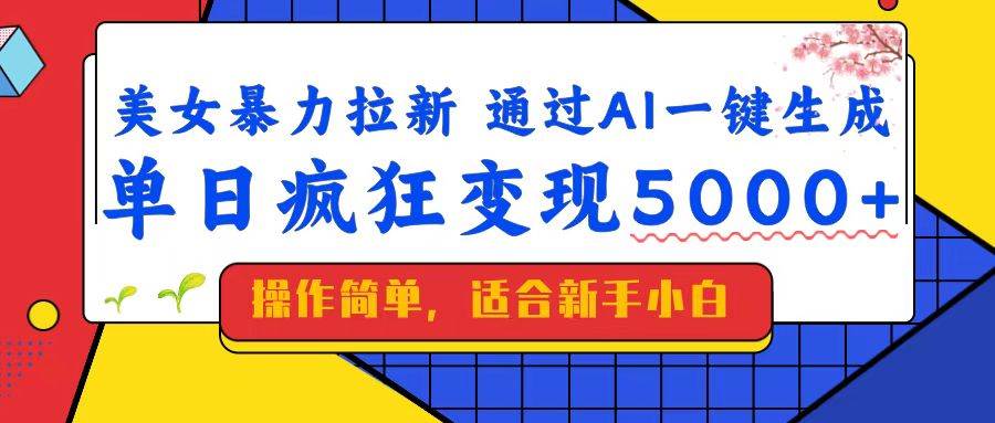 （14347期）美女暴力拉新，通过AI一键生成，单日疯狂变现5000+，纯小白一学就会！-校睿铺