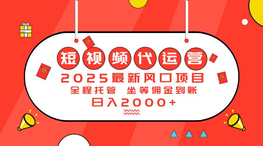 （14377期）2025最新风口项目：短视频代运营日入2000＋-校睿铺