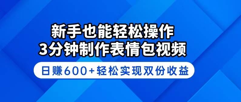 （14395期）新手也能轻松操作！3分钟制作表情包视频，日赚600+轻松实现双份收益-校睿铺