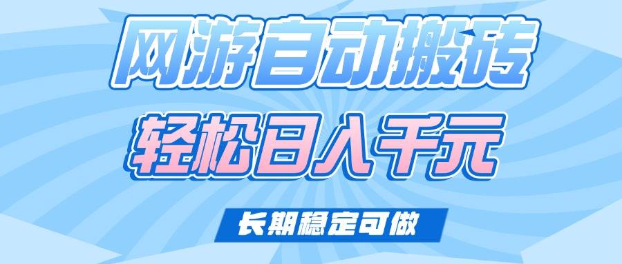 （14431期）老款网游自动搬砖，轻松日入1000+，长期稳定可做-校睿铺