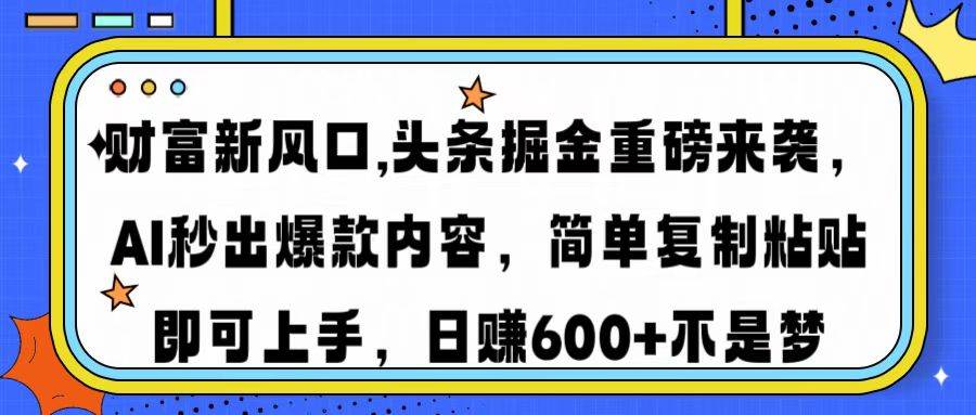 （14434期）财富新风口,头条掘金重磅来袭AI秒出爆款内容简单复制粘贴即可上手，日…-校睿铺
