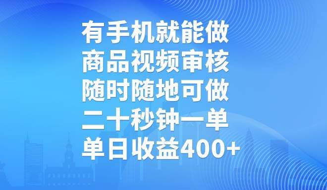 （14446期）有手机就能做，商品视频审核，随时随地可做，二十秒钟一单，单日收益400+-校睿铺