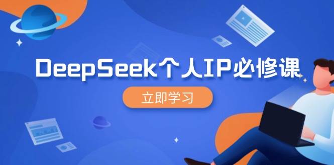 （14458期）DeepSeek个人IP必修课，打造IP、裂变粉丝，轻松放大营销能翻百倍-校睿铺