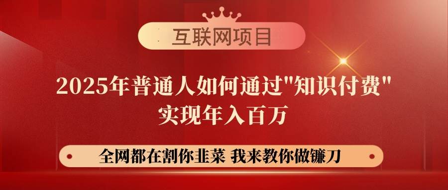 （14466期）【网创项目终点站-镰刀训练营超级IP合伙人】25年普通人如何通过“知识…-校睿铺