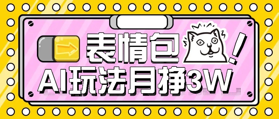 AI表情包新玩法，扣子工作流一键生成，多种变现方式，手把手教你月入30000+-校睿铺