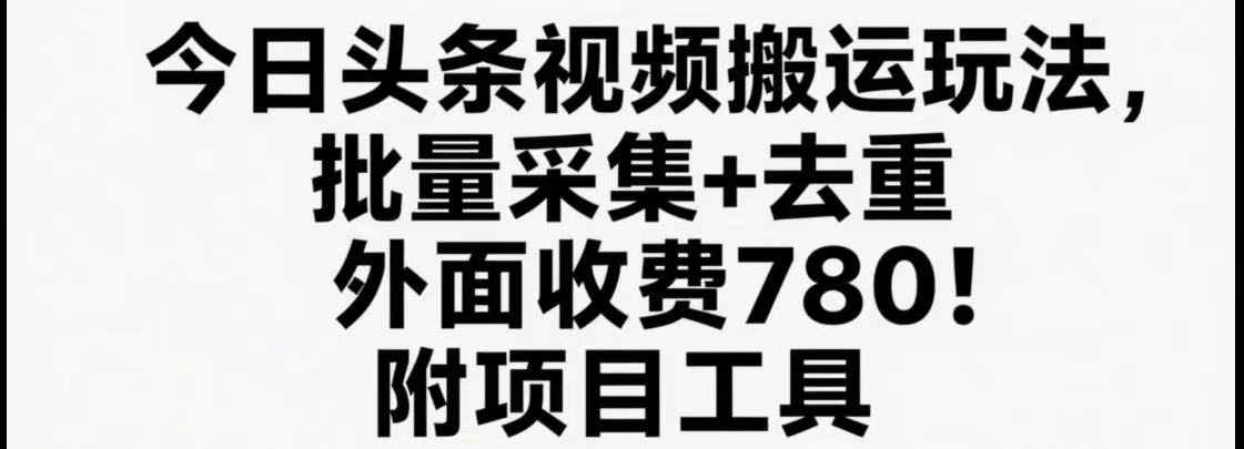 今日头条视频搬运玩法，软件一键去重，轻松日入500+附项目工具-校睿铺