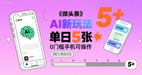 微头条AI新玩法，小白单日5张+，0门槛手机可操作【附工具指令】-校睿铺