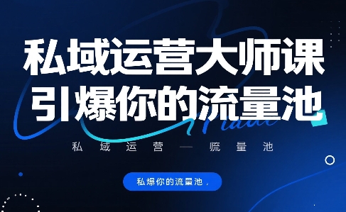 私域运营大师课，引爆你的流量池-校睿铺