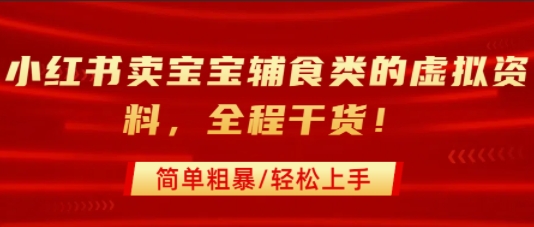 小红书卖宝宝辅食类的虚拟资料，从引流到私域变现，全程干货，简单粗暴，轻松上手-校睿铺