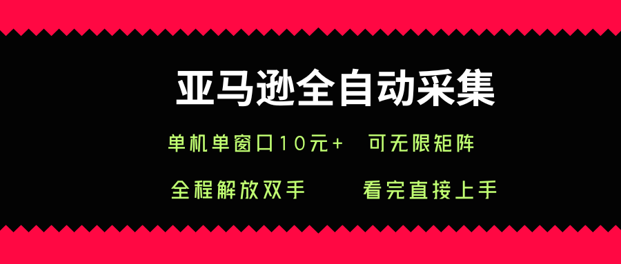 亚马逊全自动采集，单机单窗口一天10+，可无限矩阵去做【揭秘】-校睿铺