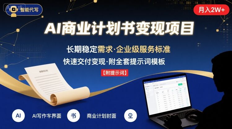 AI代写商业计划书，月入2W+，主打长期稳定，快速变现【附提示词】-校睿铺