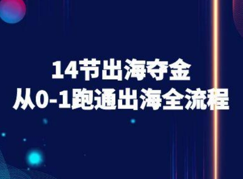 14节出海夺金从0-1跑通出海全流程-跨境电商教程-校睿铺